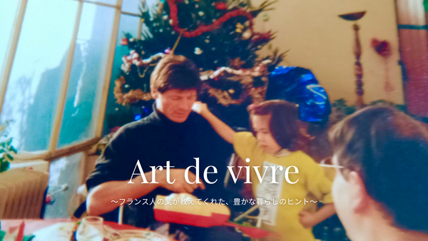 フランス人の父が教えてくれた、豊かな暮らしのヒント「Art de Vivre」